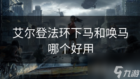 艾尔登法环下马和唤马哪个好用