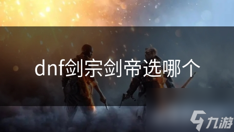 dnf剑宗剑帝选哪个