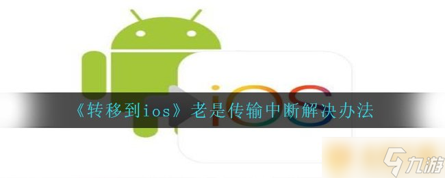 《轉(zhuǎn)移到ios》老是傳輸中斷解決辦法