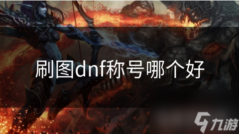 刷图dnf称号哪个好