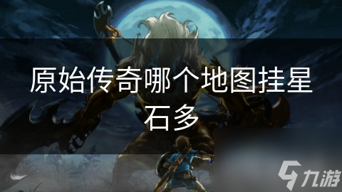 原始传奇哪个地图挂星石多