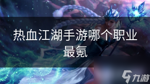 热血江湖手游哪个职业最氪