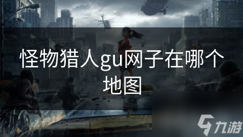 怪物獵人gu網(wǎng)子在哪個地圖