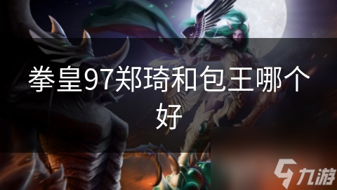 拳皇97郑琦和包王哪个好
