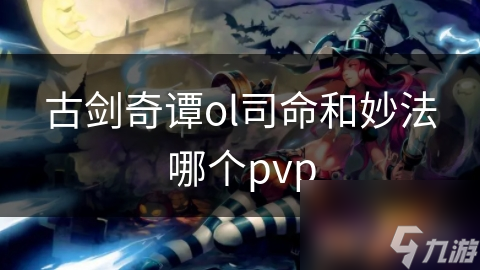 古劍奇譚ol司命和妙法哪個pvp