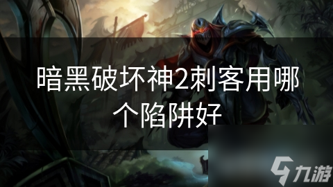 暗黑破坏神2刺客用哪个陷阱好