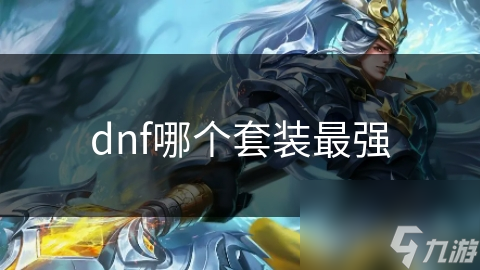 dnf哪個(gè)套裝最強(qiáng)