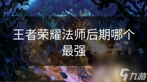 王者荣耀法师后期哪个最强
