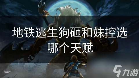 地铁逃生狗砸和妹控选哪个天赋