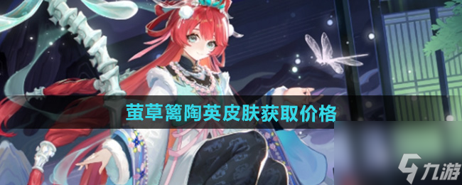 《决战平安京》萤草篱陶英皮肤获取价格