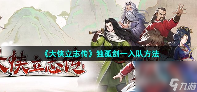 《大侠立志传》独孤剑一入队方法