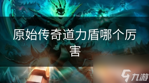 原始传奇道力盾哪个厉害