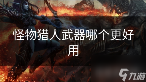 怪物猎人武器哪个更好用