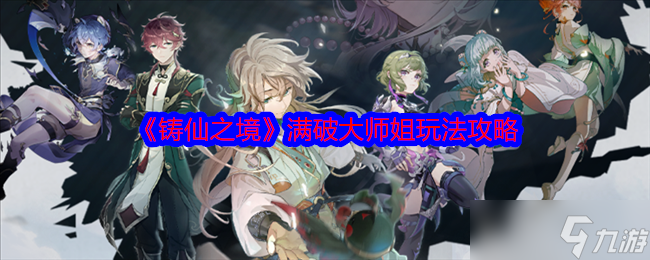 铸仙之境满破大师姐怎么玩-满破大师姐玩法攻略
