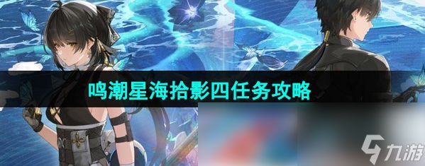 鸣潮星海拾影4怎么过 鸣潮星海拾影四任务攻略