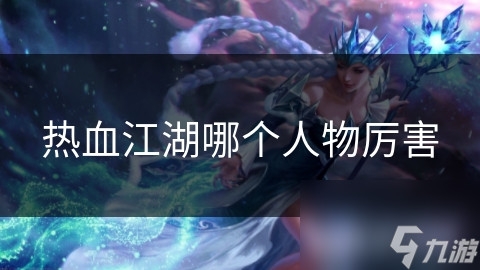 热血江湖哪个人物厉害