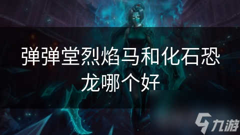 弹弹堂烈焰马和化石恐龙哪个好