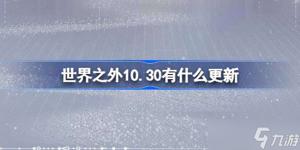 世界之外10.30有什么更新 世界之外10月30日更新內(nèi)容介紹