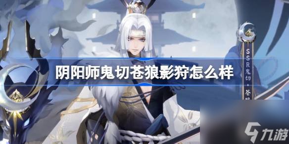 阴阳师鬼切苍狼影狩怎么样 阴阳师鬼切苍狼影狩皮肤介绍
