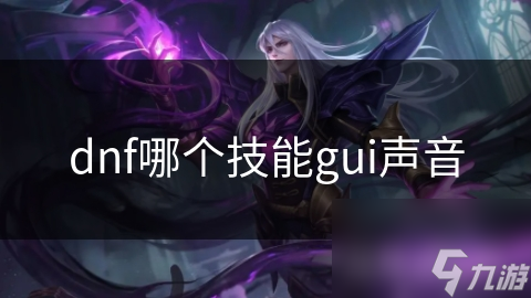 dnf哪個(gè)技能gui聲音