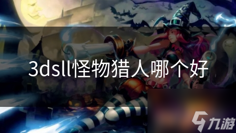 3dsll怪物獵人哪個(gè)好