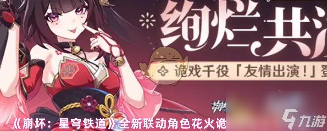 《崩壞：星穹鐵道》全新聯(lián)動角色花火詭戲千役獲取方法