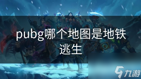 pubg哪个地图是地铁逃生