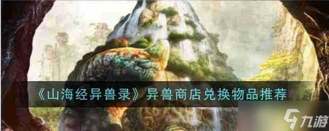 《山海经异兽录》异兽商店兑换物品推荐