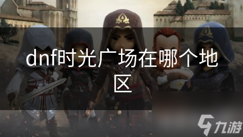 dnf時光廣場在哪個地區(qū)
