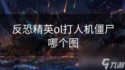 反恐精英ol打人机僵尸哪个图