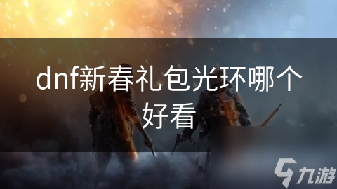 dnf新春禮包光環(huán)哪個(gè)好看
