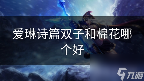 爱琳诗篇双子和棉花哪个好