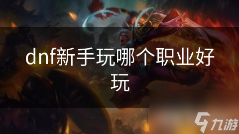 dnf新手玩哪個職業(yè)好玩