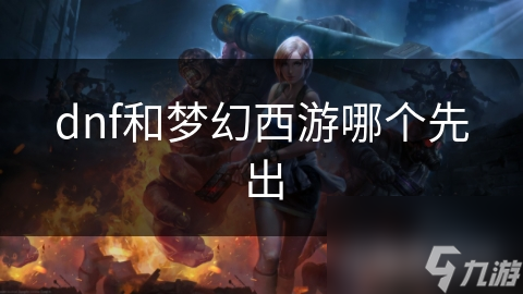 dnf和夢(mèng)幻西游哪個(gè)先出