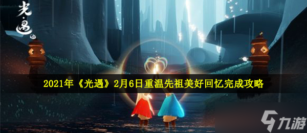 2021年《光遇》2月6日重溫先祖美好回憶完成攻略
