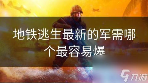 地铁逃生最新的军需哪个最容易爆