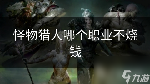 怪物猎人哪个职业不烧钱