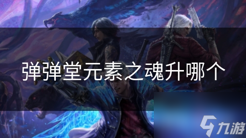 弹弹堂元素之魂升哪个