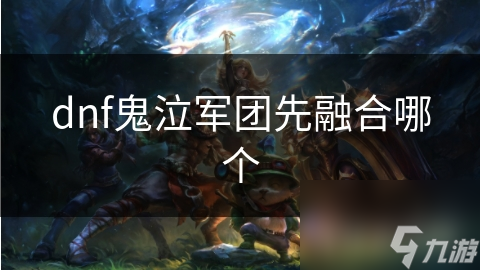 dnf鬼泣軍團先融合哪個