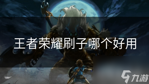 王者荣耀刷子哪个好用