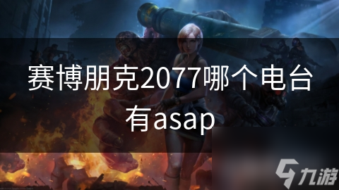 賽博朋克2077哪個(gè)電臺(tái)有asap