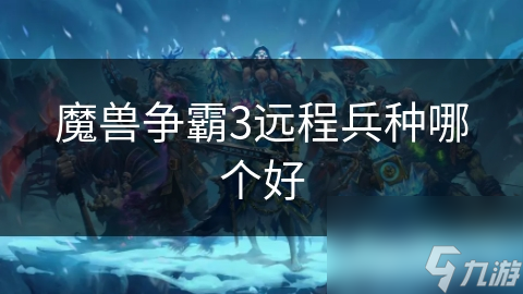 <a id='link_pop' class='keyword-tag' href='https://www.9game.cn/mszbhlzz/'>魔兽争霸3</a>远程兵种哪个好