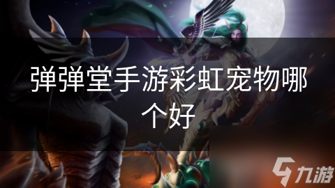 弹弹堂手游彩虹宠物哪个好