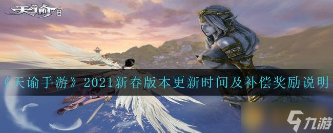 《天諭手游》2021新春版本更新時間及補(bǔ)償獎勵說明