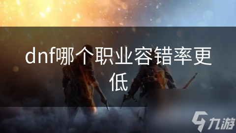 dnf哪个职业容错率更低