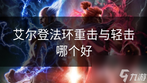 艾尔登法环重击与轻击哪个好