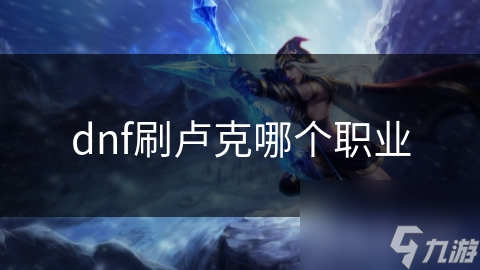 dnf刷卢克哪个职业