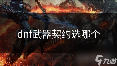 dnf武器契約選哪個(gè)