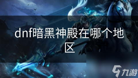dnf暗黑神殿在哪個地區(qū)