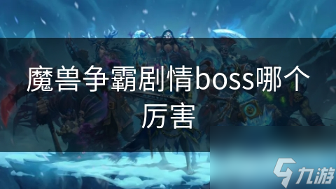 魔兽争霸剧情boss哪个厉害